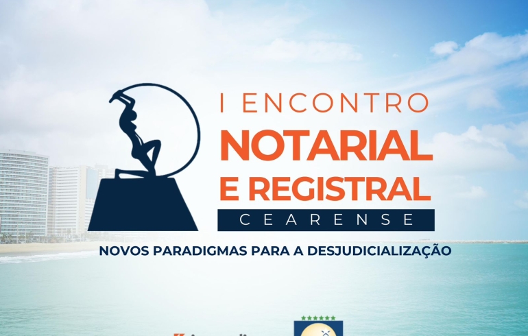 noticia Anoreg-CE e Sinoredi-CE promovem o “I Encontro Notarial e Registral Cearense” no dia 21 de outubro