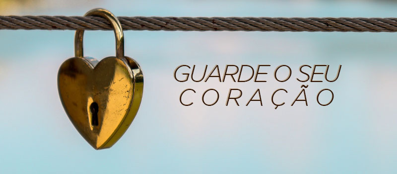 noticia PALAVRA DE HOJE - GUARDE O SEU CORAÇÃO